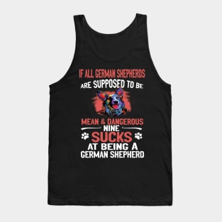 If All German Shepherds Are Supposed To Be Mean And Dangerous Nine  Sucks At Being A German Shepherd Tank Top